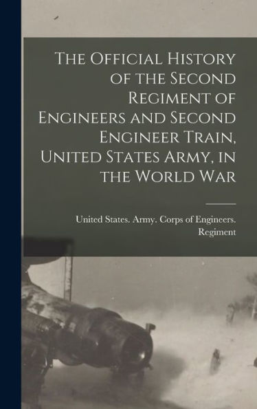 The Official History Of The Second Regiment Of Engineers And Second Engineer Train, United States Army, In The World War