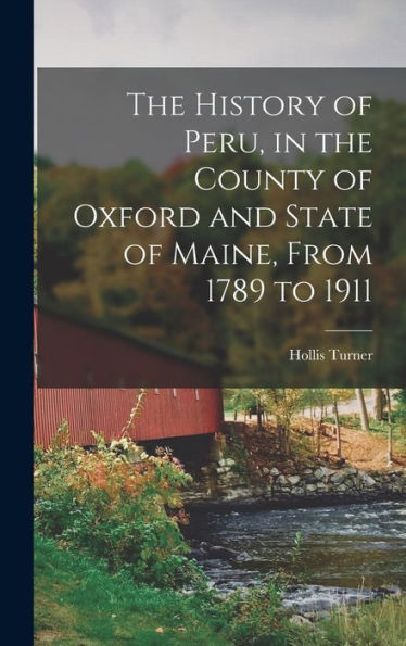 The History Of Peru, In The County Of Oxford And State Of Maine, From 1789 To 1911