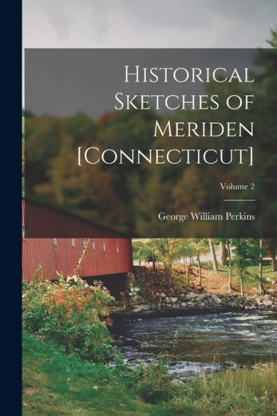 Historical Sketches Of Meriden [Connecticut]; Volume 2