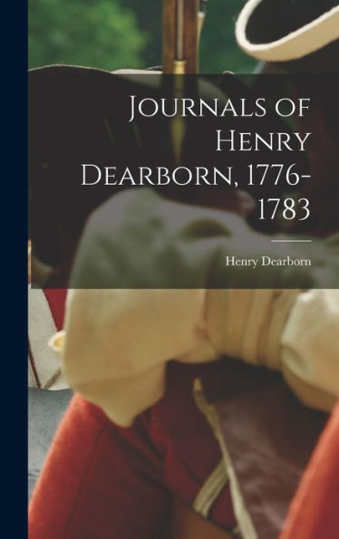 Journals Of Henry Dearborn, 1776-1783
