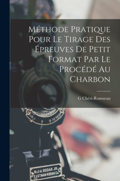 Méthode Pratique Pour Le Tirage Des Épreuves De Petit Format Par Le Procédé Au Charbon (French Edition)