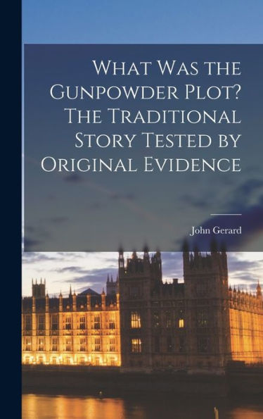 What Was The Gunpowder Plot? The Traditional Story Tested By Original Evidence