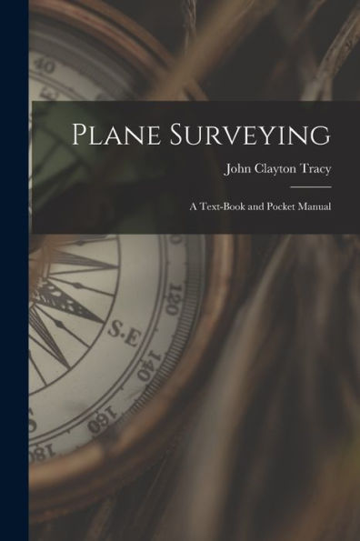 Plane Surveying: A Text-Book And Pocket Manual