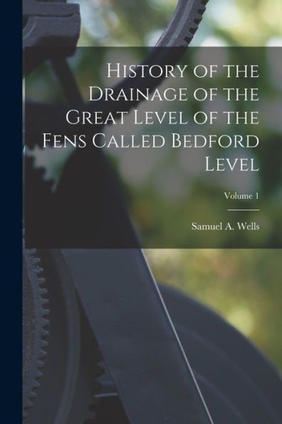 History Of The Drainage Of The Great Level Of The Fens Called Bedford Level; Volume 1