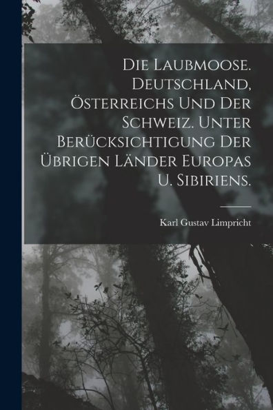 Die Laubmoose. Deutschland, Österreichs Und Der Schweiz. Unter Berücksichtigung Der Übrigen Länder Europas U. Sibiriens. (German Edition)