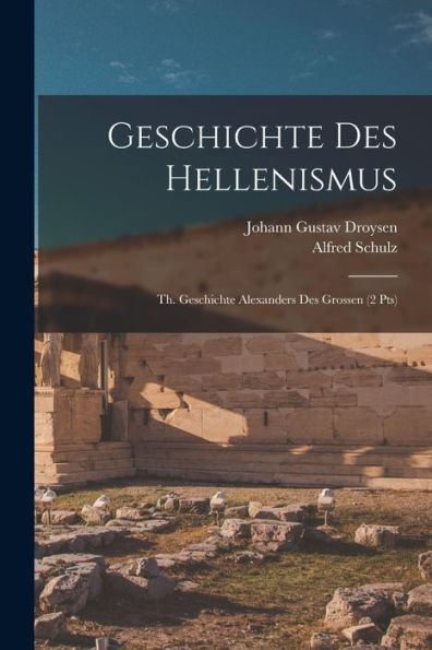 Geschichte Des Hellenismus: Th. Geschichte Alexanders Des Grossen (2 Pts)