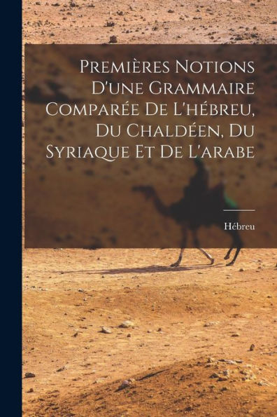 Premières Notions D'Une Grammaire Comparée De L'Hébreu, Du Chaldéen, Du Syriaque Et De L'Arabe (French Edition)