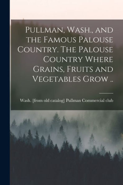 Pullman, Wash., And The Famous Palouse Country. The Palouse Country Where Grains, Fruits And Vegetables Grow ..