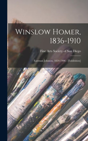 Winslow Homer, 1836-1910: Eastman Johnson, 1824-1906: [Exhibition]