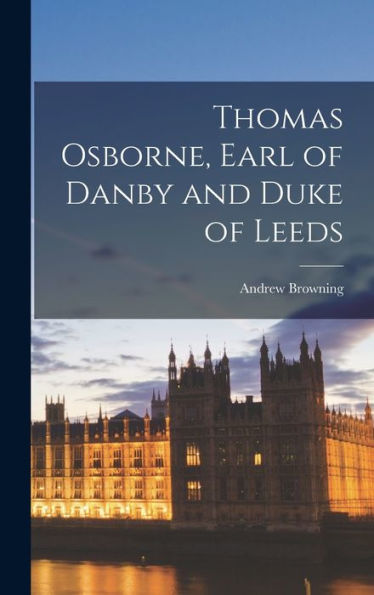 Thomas Osborne, Earl Of Danby And Duke Of Leeds