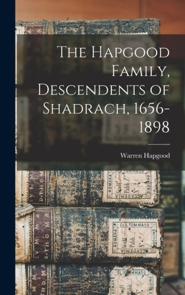 The Hapgood Family, Descendents Of Shadrach, 1656-1898