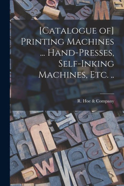 [Catalogue Of] Printing Machines ... Hand-Presses, Self-Inking Machines, Etc. ..