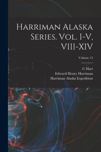 Harriman Alaska Series. Vol. I-V, Viii-Xiv; Volume 13