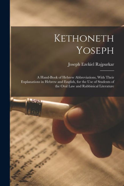 Kethoneth Yoseph: A Hand-Book Of Hebrew Abbreviations, With Their Explanations In Hebrew And English, For The Use Of Students Of The Oral Law And Rabbinical Literature