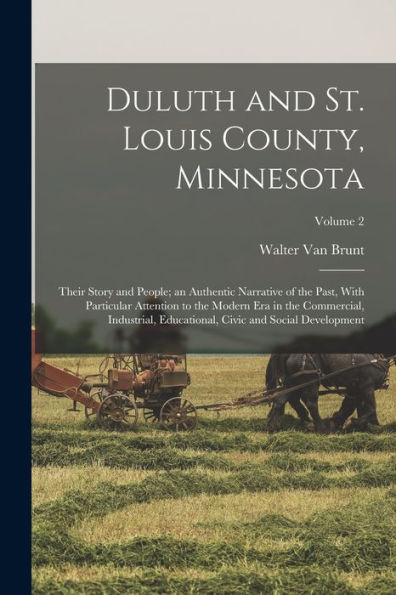Duluth And St. Louis County, Minnesota; Their Story And People; An Authentic Narrative Of The Past, With Particular Attention To The Modern Era In The ... Civic And Social Development; Volume 2