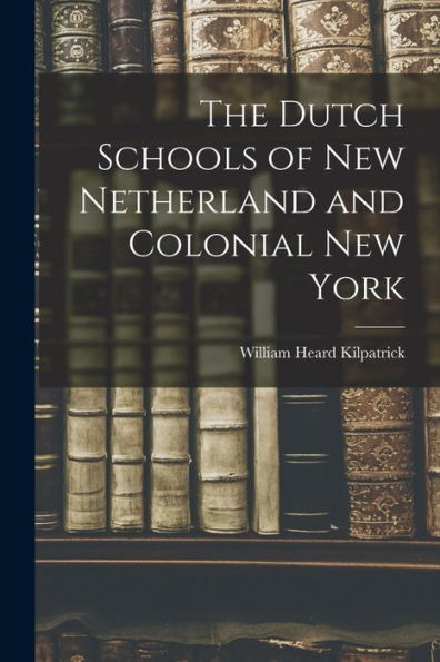 The Dutch Schools Of New Netherland And Colonial New York