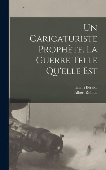 Un Caricaturiste Prophète. La Guerre Telle Qu'Elle Est (French Edition)