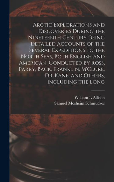 Arctic Explorations And Discoveries During The Nineteenth Century. Being Detailed Accounts Of The Several Expeditions To The North Seas, Both English ... Dr. Kane, And Others, Including The Long