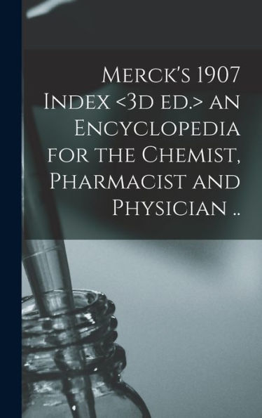 Merck'S 1907 Index An Encyclopedia For The Chemist, Pharmacist And Physician ..