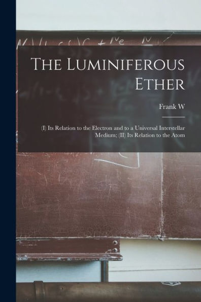 The Luminiferous Ether: (I) Its Relation To The Electron And To A Universal Interstellar Medium; (Ii) Its Relation To The Atom