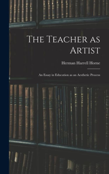 The Teacher As Artist; An Essay In Education As An Aesthetic Process