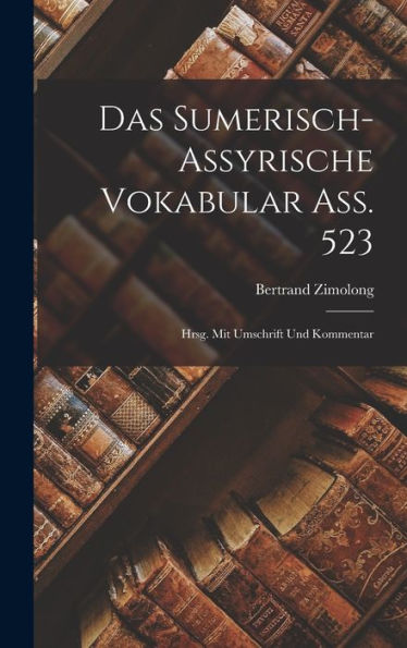 Das Sumerisch-Assyrische Vokabular Ass. 523; Hrsg. Mit Umschrift Und Kommentar (Akkadian Edition)