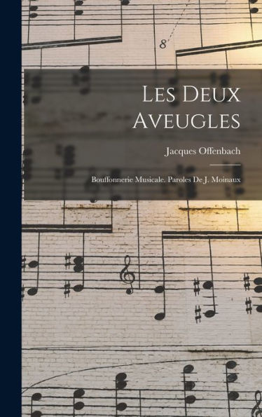 Les Deux Aveugles; Bouffonnerie Musicale. Paroles De J. Moinaux (French Edition)
