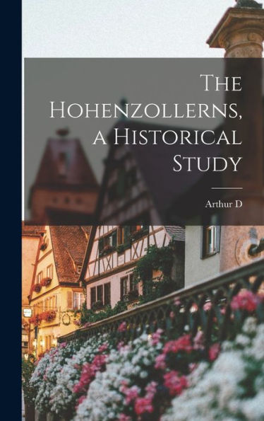 The Hohenzollerns, A Historical Study