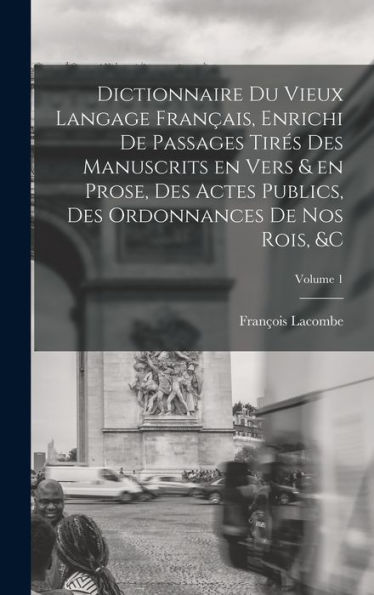 Dictionnaire Du Vieux Langage Français, Enrichi De Passages Tirés Des Manuscrits En Vers & En Prose, Des Actes Publics, Des Ordonnances De Nos Rois, &C; Volume 1 (French Edition)