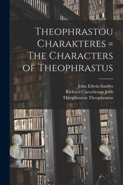 Theophrastou Charakteres = The Characters Of Theophrastus