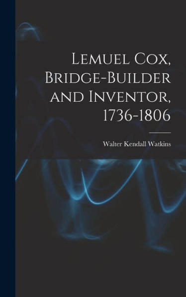 Lemuel Cox, Bridge-Builder And Inventor, 1736-1806