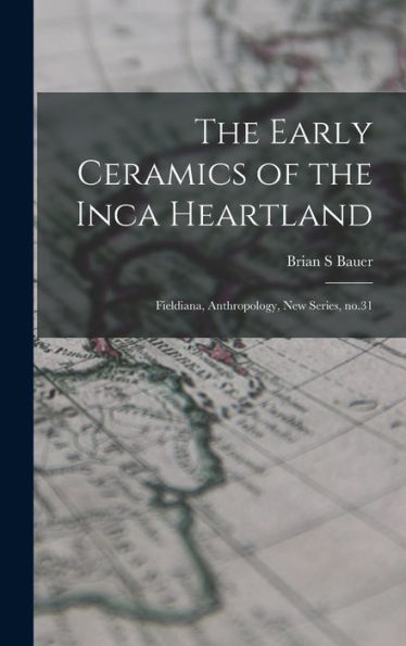 The Early Ceramics Of The Inca Heartland: Fieldiana, Anthropology, New Series, No.31