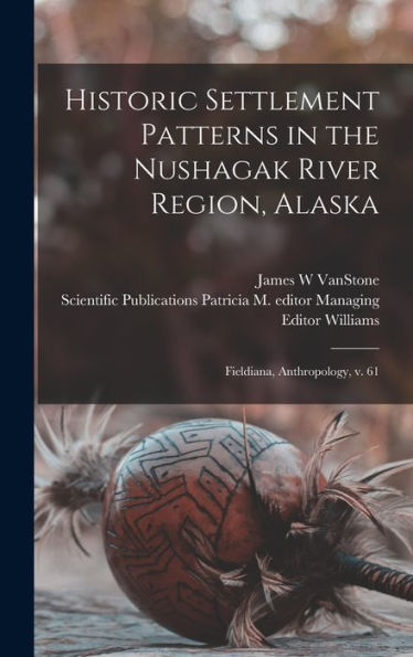 Historic Settlement Patterns In The Nushagak River Region, Alaska: Fieldiana, Anthropology, V. 61