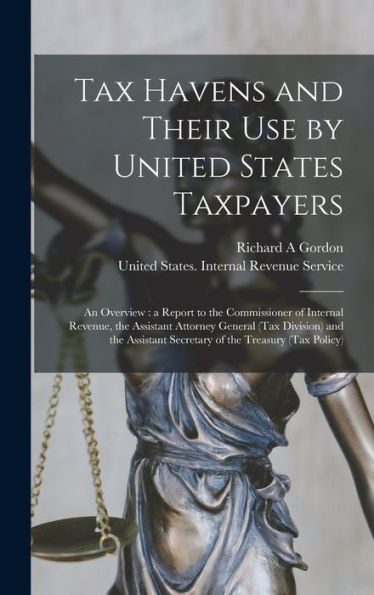 Tax Havens And Their Use By United States Taxpayers: An Overview: A Report To The Commissioner Of Internal Revenue, The Assistant Attorney General ... Secretary Of The Treasury (Tax Policy)