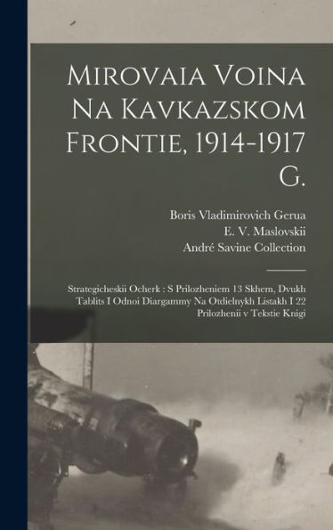 Mirovaia Voina Na Kavkazskom Frontie, 1914-1917 G.: Strategicheskii Ocherk: S Prilozheniem 13 Skhem, Dvukh Tablits I Odnoi Diargammy Na Otdielnykh ... Prilozhenii V Tekstie Knigi (Russian Edition)