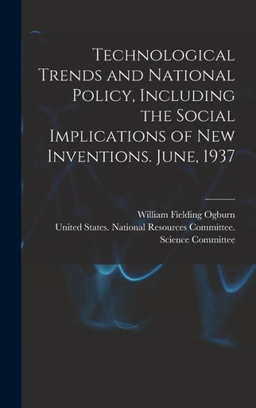 Technological Trends And National Policy, Including The Social Implications Of New Inventions. June, 1937