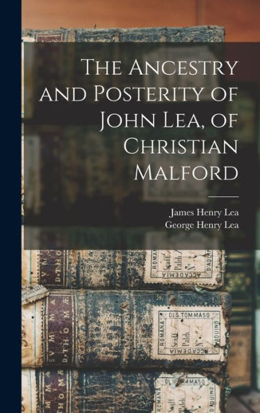 The Ancestry And Posterity Of John Lea, Of Christian Malford