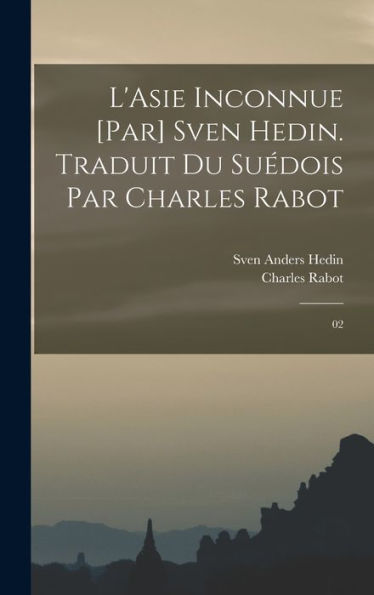L'Asie Inconnue [Par] Sven Hedin. Traduit Du Suédois Par Charles Rabot: 02 (French Edition)