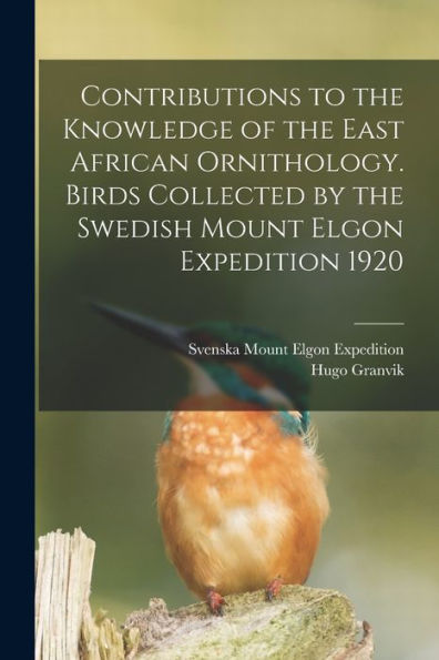 Contributions To The Knowledge Of The East African Ornithology. Birds Collected By The Swedish Mount Elgon Expedition 1920