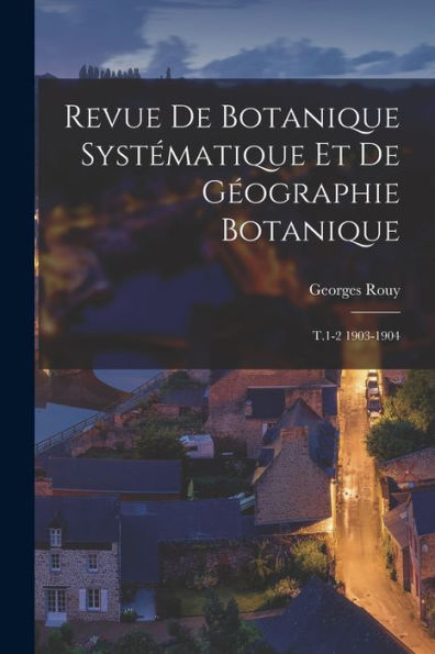 Revue De Botanique Systématique Et De Géographie Botanique: T.1-2 1903-1904 (French Edition)