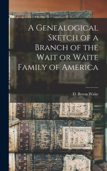 A Genealogical Sketch Of A Branch Of The Wait Or Waite Family Of America