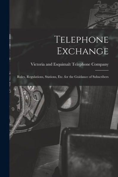 Telephone Exchange: Rules, Regulations, Stations, Etc. For The Guidance Of Subscribers