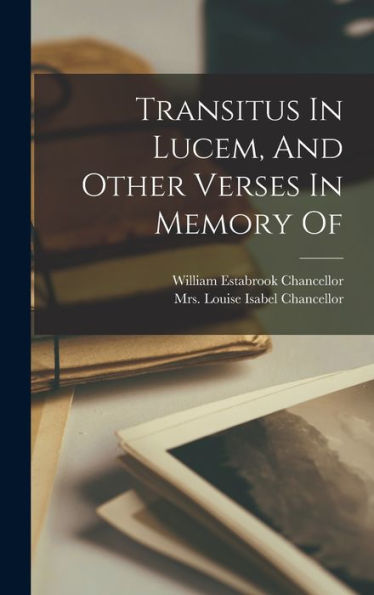 Transitus In Lucem, And Other Verses In Memory Of