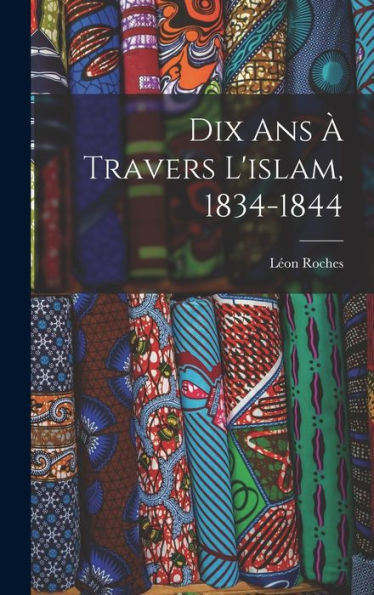 Dix Ans À Travers L'Islam, 1834-1844 (French Edition)