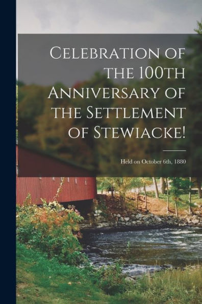 Celebration Of The 100Th Anniversary Of The Settlement Of Stewiacke!: Held On October 6Th, 1880