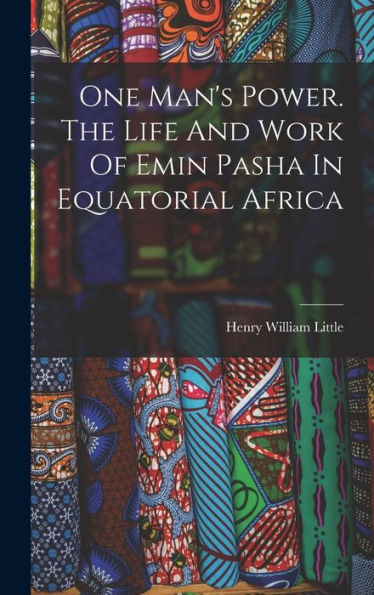 One Man'S Power. The Life And Work Of Emin Pasha In Equatorial Africa