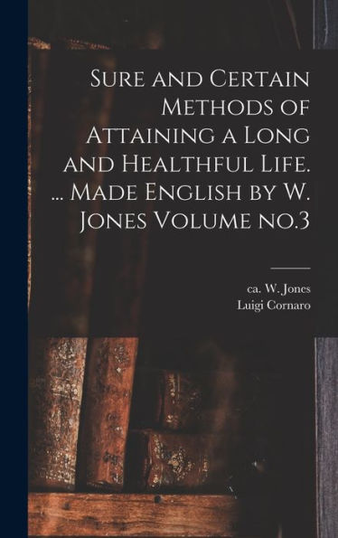 Sure And Certain Methods Of Attaining A Long And Healthful Life. ... Made English By W. Jones Volume No.3