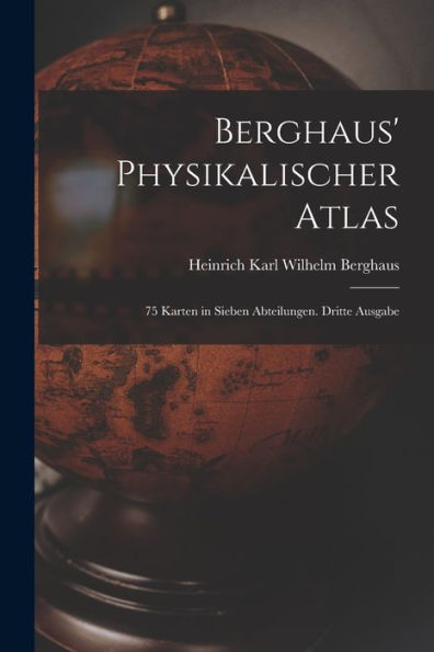 Berghaus' Physikalischer Atlas: 75 Karten In Sieben Abteilungen. Dritte Ausgabe (German Edition)