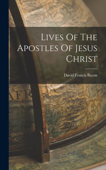 Lives Of The Apostles Of Jesus Christ