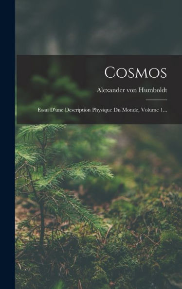 Cosmos: Essai D'Une Description Physique Du Monde, Volume 1... (French Edition)